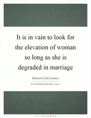 It is in vain to look for the elevation of woman so long as she is degraded in marriage Picture Quote #1