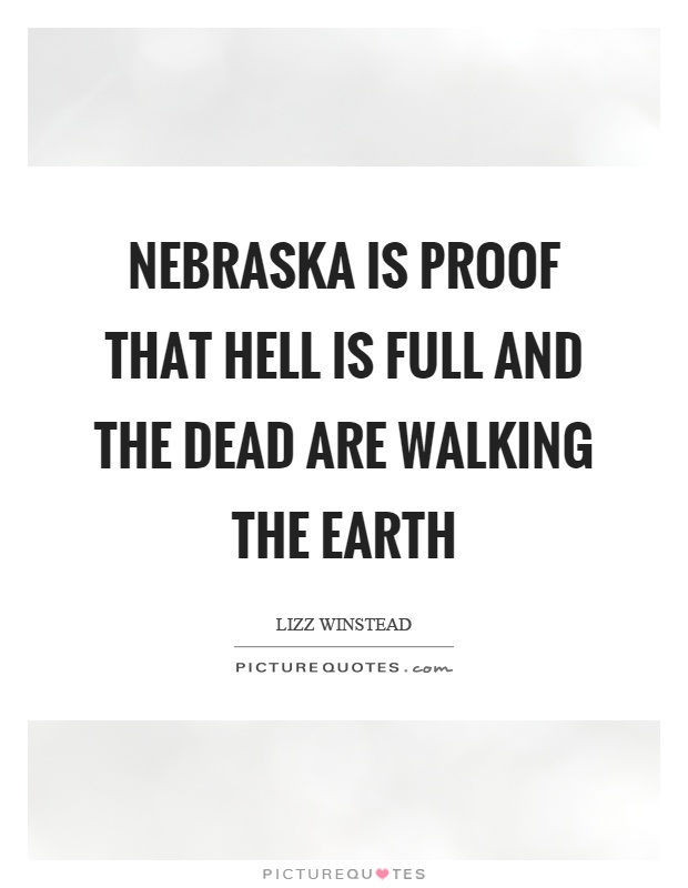 Nebraska is proof that hell is full and the dead are walking the earth Picture Quote #1