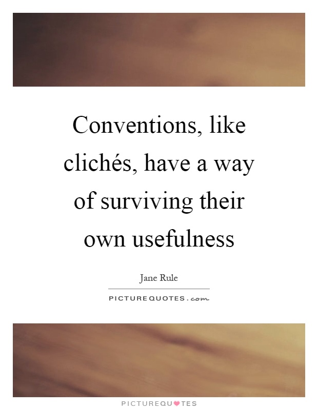 Conventions, like clichés, have a way of surviving their own usefulness Picture Quote #1