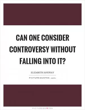 Can one consider controversy without falling into it? Picture Quote #1