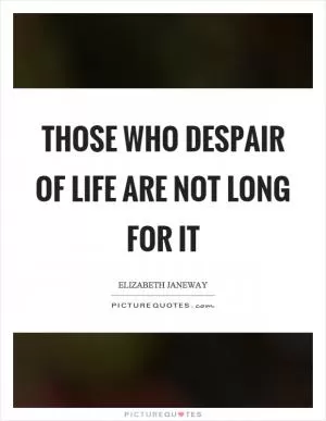 Those who despair of life are not long for it Picture Quote #1