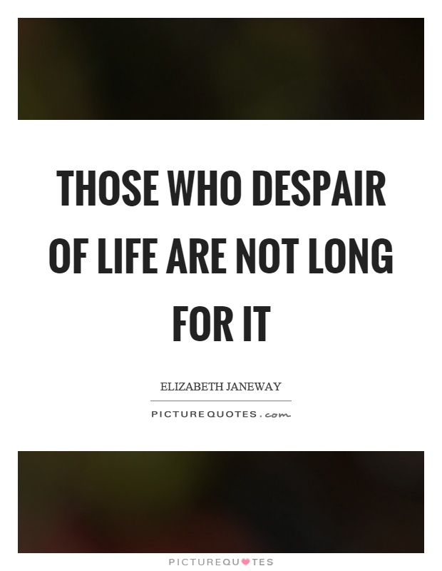Those who despair of life are not long for it Picture Quote #1