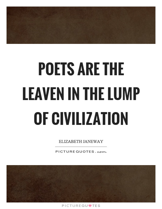 Poets are the leaven in the lump of civilization Picture Quote #1