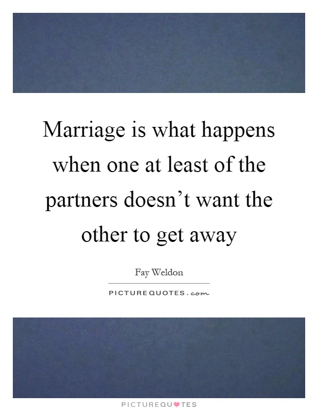Marriage is what happens when one at least of the partners doesn't want the other to get away Picture Quote #1