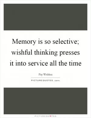 Memory is so selective; wishful thinking presses it into service all the time Picture Quote #1