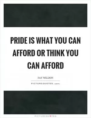 Pride is what you can afford or think you can afford Picture Quote #1