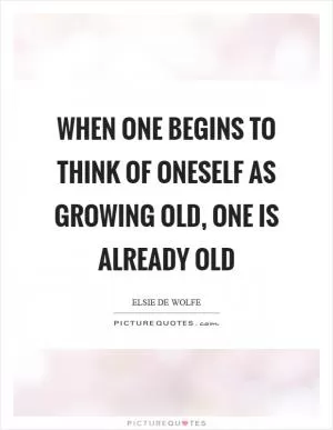 When one begins to think of oneself as growing old, one is already old Picture Quote #1