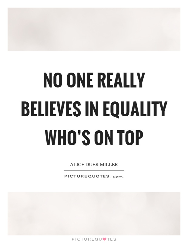 No one really believes in equality who's on top Picture Quote #1