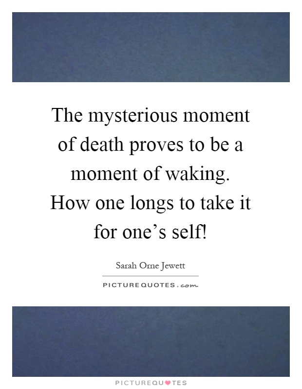 The mysterious moment of death proves to be a moment of waking. How one longs to take it for one's self! Picture Quote #1