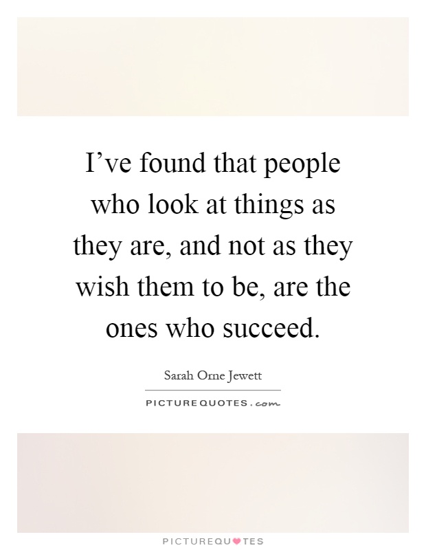 I've found that people who look at things as they are, and not as they wish them to be, are the ones who succeed Picture Quote #1