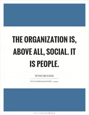 The organization is, above all, social. It is people Picture Quote #1