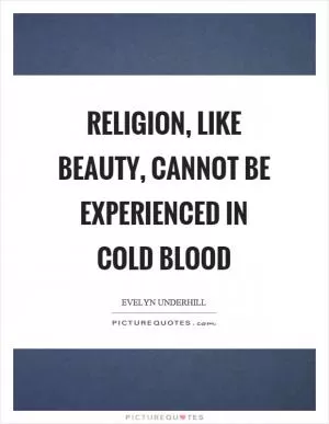 Religion, like beauty, cannot be experienced in cold blood Picture Quote #1
