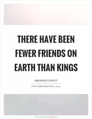 There have been fewer friends on earth than kings Picture Quote #1