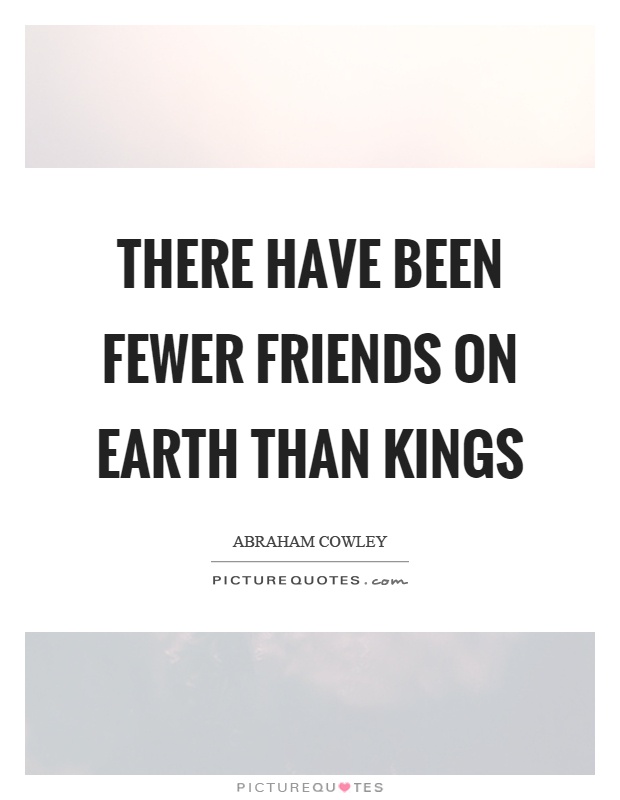 There have been fewer friends on earth than kings Picture Quote #1