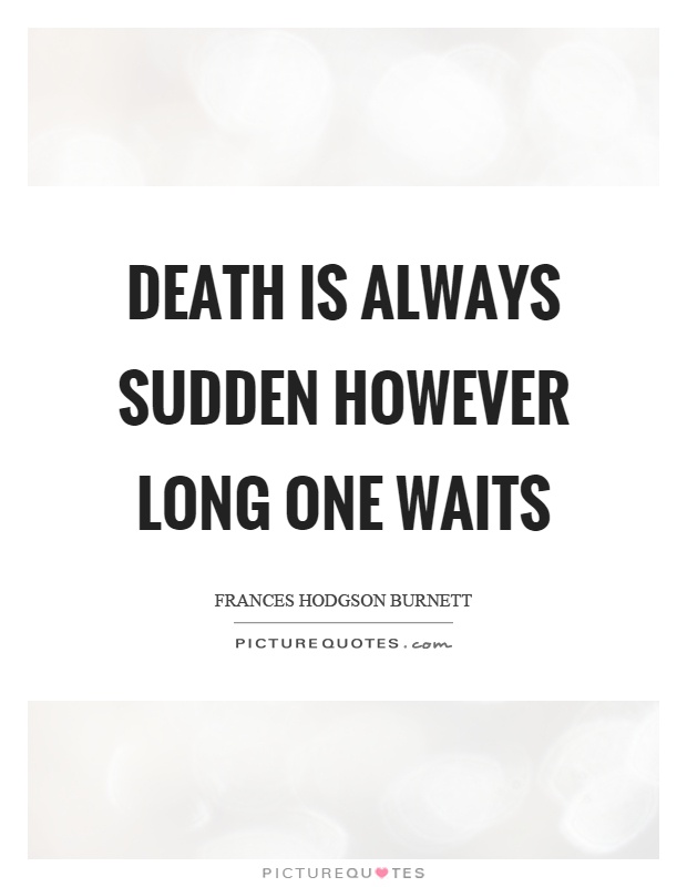 Death is always sudden however long one waits Picture Quote #1