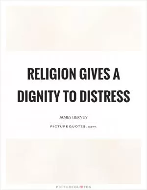 Religion gives a dignity to distress Picture Quote #1