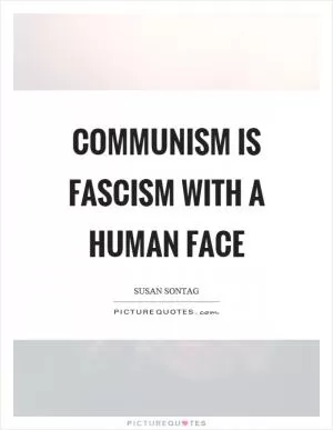 Communism is fascism with a human face Picture Quote #1