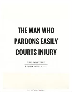 The man who pardons easily courts injury Picture Quote #1