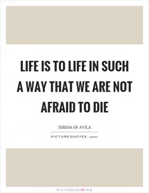 Life is to life in such a way that we are not afraid to die Picture Quote #1