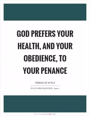 God prefers your health, and your obedience, to your penance Picture Quote #1