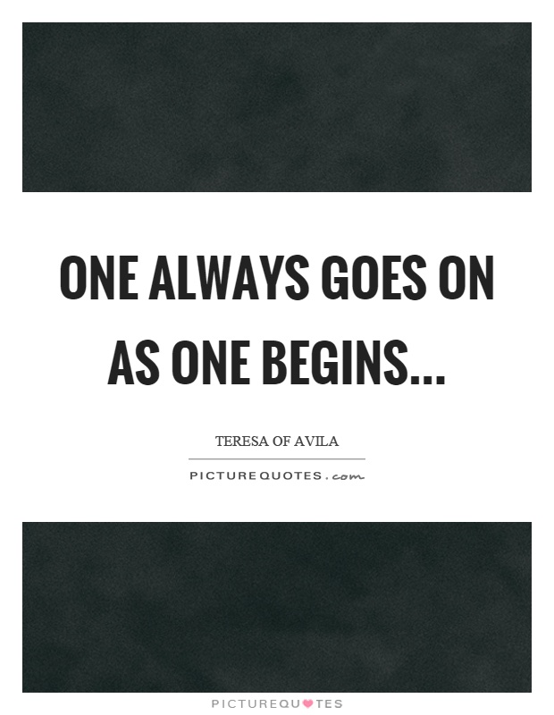 One always goes on as one begins Picture Quote #1