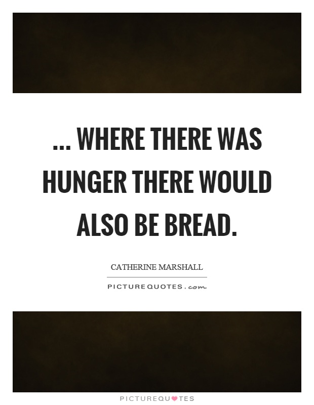 ... where there was hunger there would also be bread Picture Quote #1