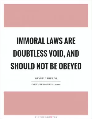 Immoral laws are doubtless void, and should not be obeyed Picture Quote #1