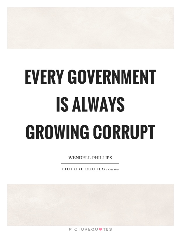 Every government is always growing corrupt Picture Quote #1