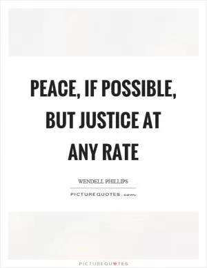 Peace, if possible, but justice at any rate Picture Quote #1