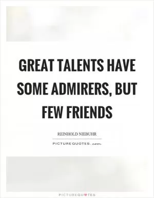 Great talents have some admirers, but few friends Picture Quote #1