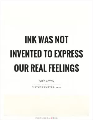 Ink was not invented to express our real feelings Picture Quote #1