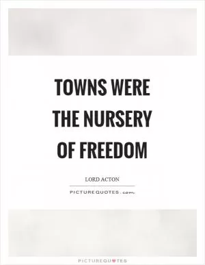 Towns were the nursery of freedom Picture Quote #1