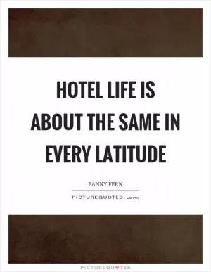 Hotel life is about the same in every latitude Picture Quote #1