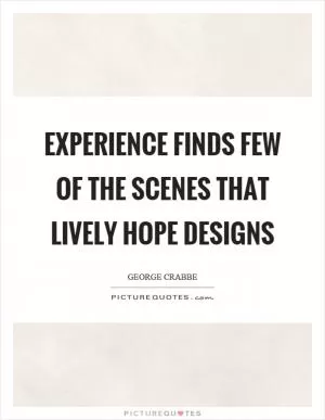 Experience finds few of the scenes that lively hope designs Picture Quote #1