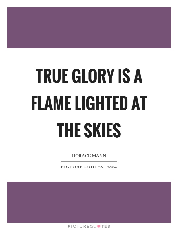 True glory is a flame lighted at the skies Picture Quote #1