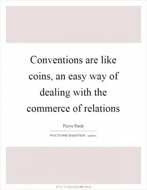 Conventions are like coins, an easy way of dealing with the commerce of relations Picture Quote #1