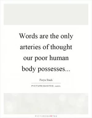 Words are the only arteries of thought our poor human body possesses Picture Quote #1
