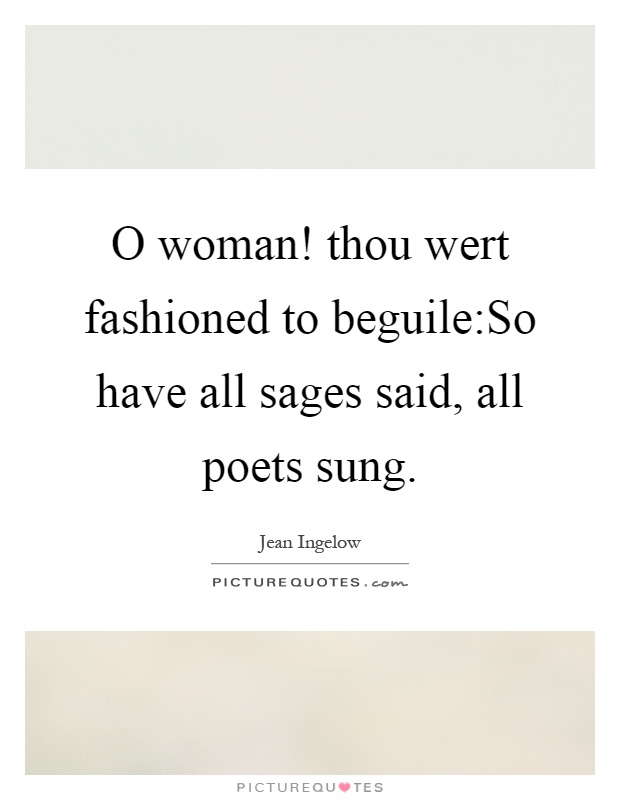 O woman! thou wert fashioned to beguile:So have all sages said, all poets sung Picture Quote #1