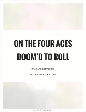 On the four aces doom’d to roll Picture Quote #1