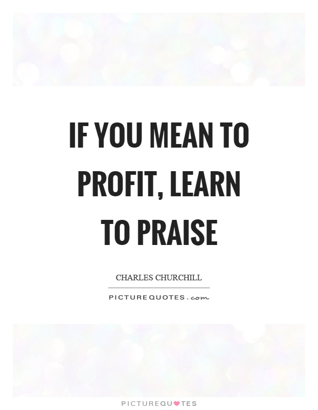 If you mean to profit, learn to praise Picture Quote #1