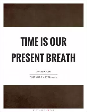 Time is our present breath Picture Quote #1