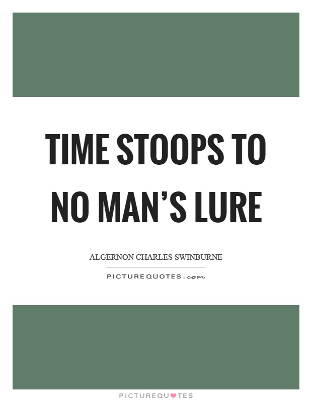 Time stoops to no man's lure Picture Quote #1
