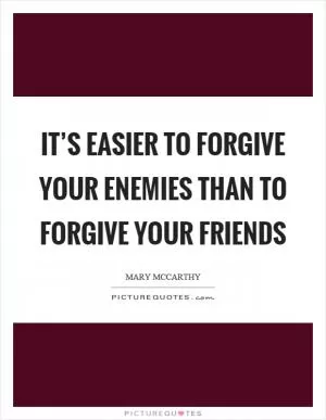 It’s easier to forgive your enemies than to forgive your friends Picture Quote #1