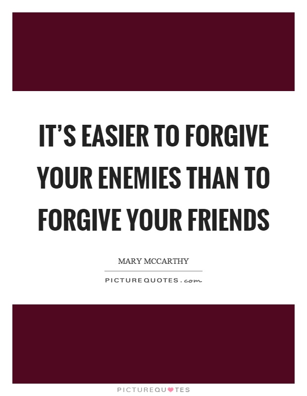 It's easier to forgive your enemies than to forgive your friends Picture Quote #1