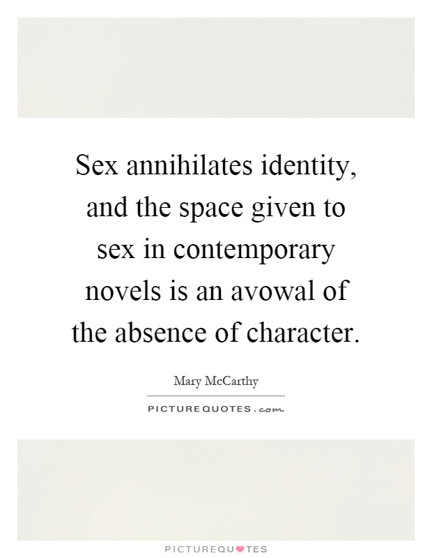 Sex annihilates identity, and the space given to sex in contemporary novels is an avowal of the absence of character Picture Quote #1