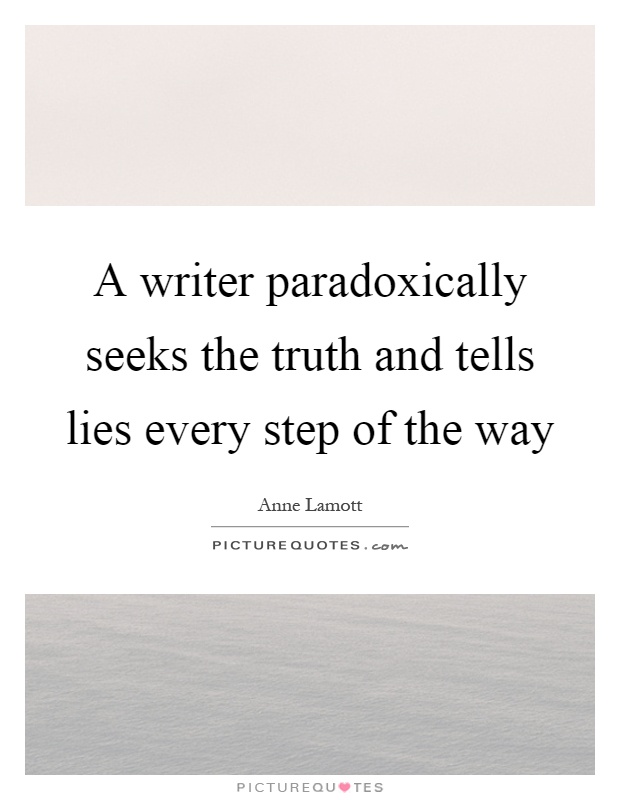 A writer paradoxically seeks the truth and tells lies every step of the way Picture Quote #1