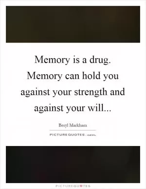 Memory is a drug. Memory can hold you against your strength and against your will Picture Quote #1