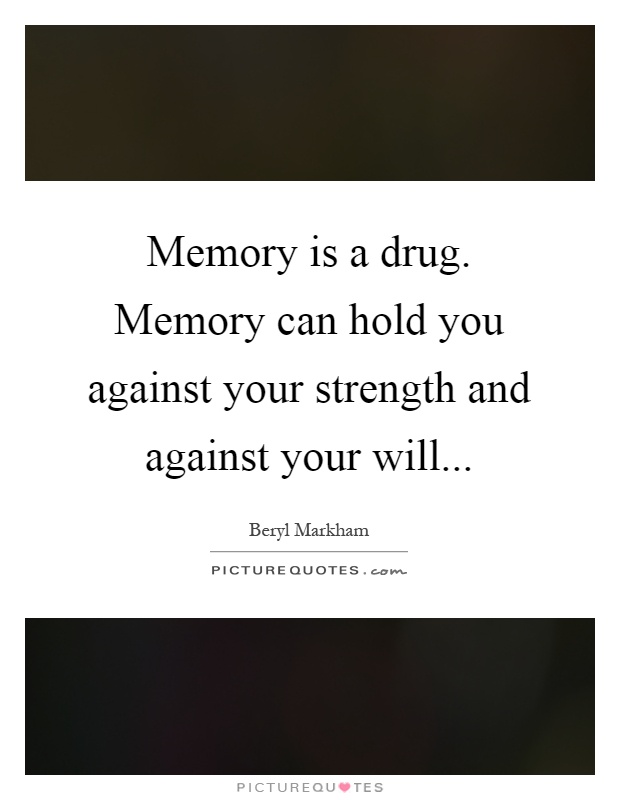 Memory is a drug. Memory can hold you against your strength and against your will Picture Quote #1
