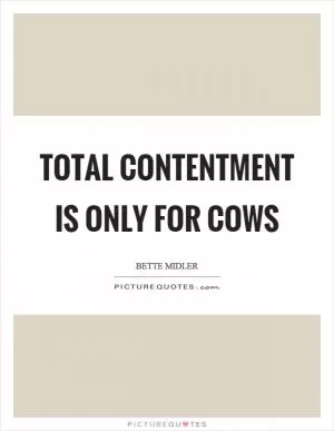 Total contentment is only for cows Picture Quote #1