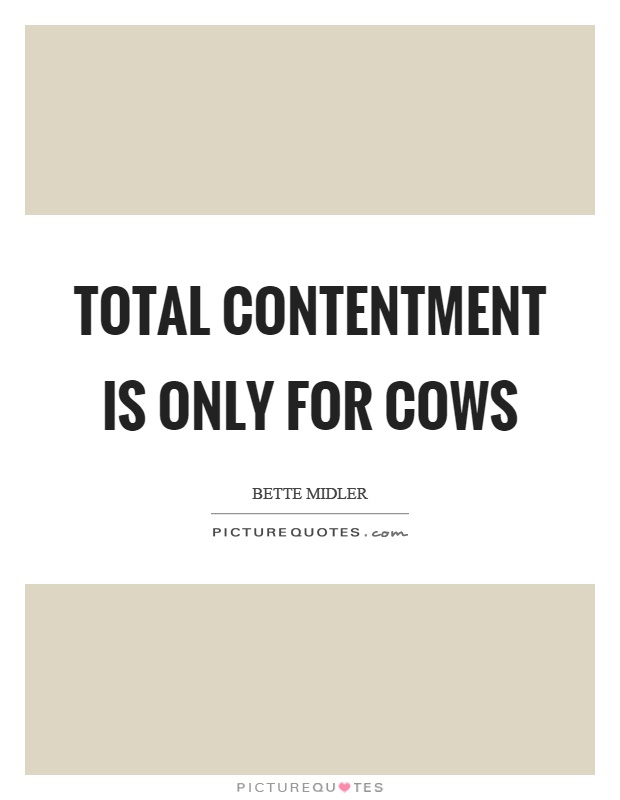 Total contentment is only for cows Picture Quote #1